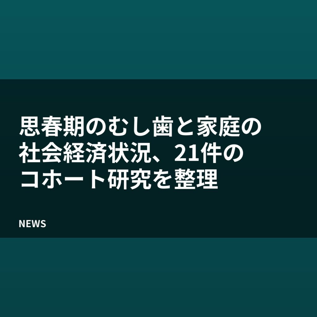 思春期のむし歯と家庭の社会経済状況、21件のコホート研究を整理