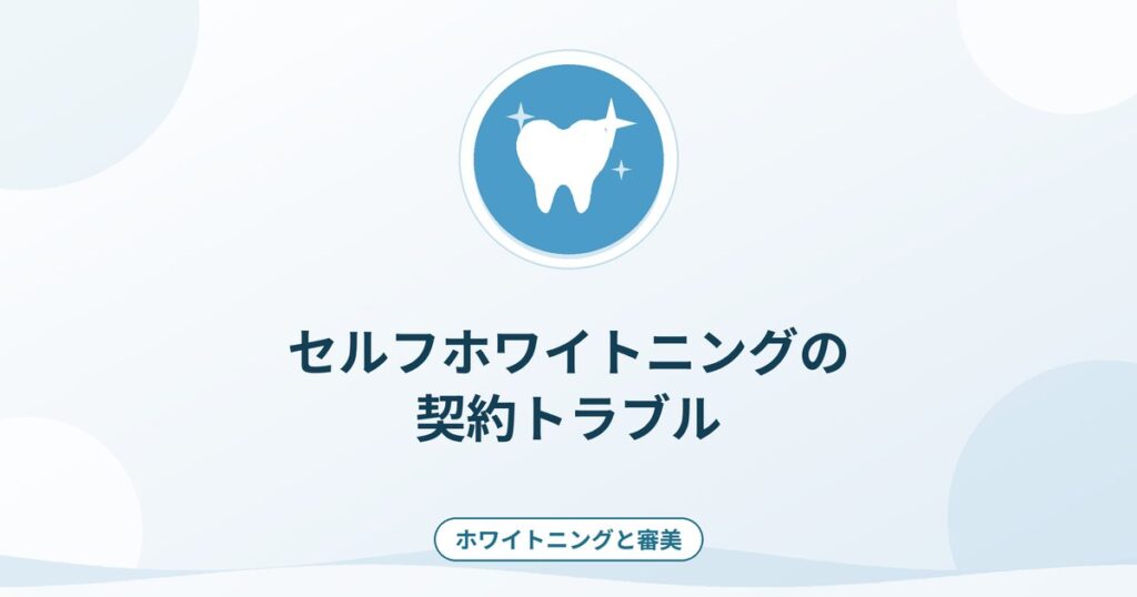 セルフホワイトニングの契約トラブル｜無料体験・クーリング・オフの注意
